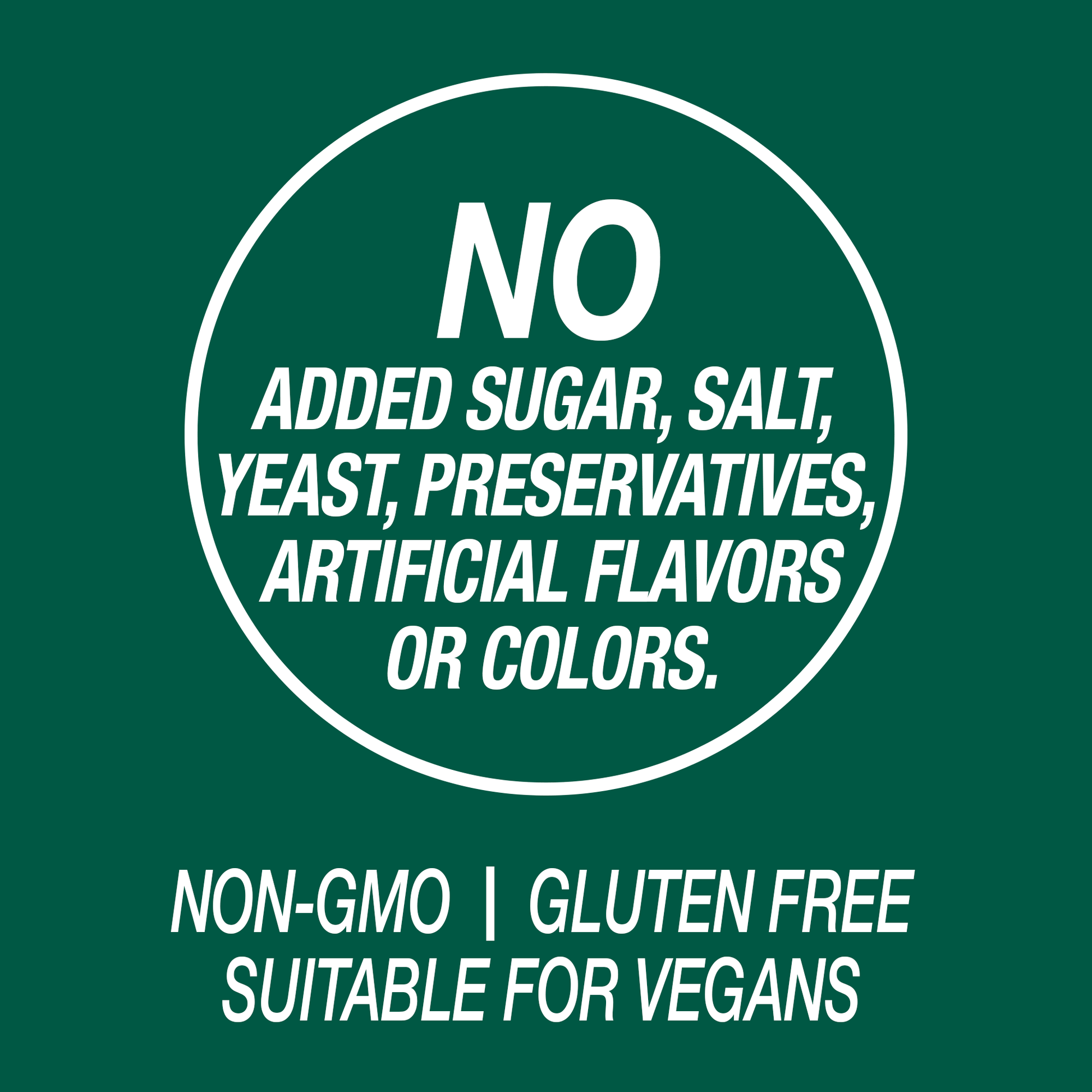A graphic icon with the words no added sugar, salt, yeast, preservatives artificial flavors or colors, non-GMO, gluten free or suitable for vegans.