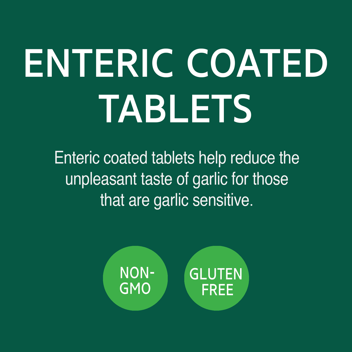 A graphic icon with the words enteric coated tablets help reduce the unpleasant taste of garlic for those that are garlic sensitive, non-GMO and gluten free.