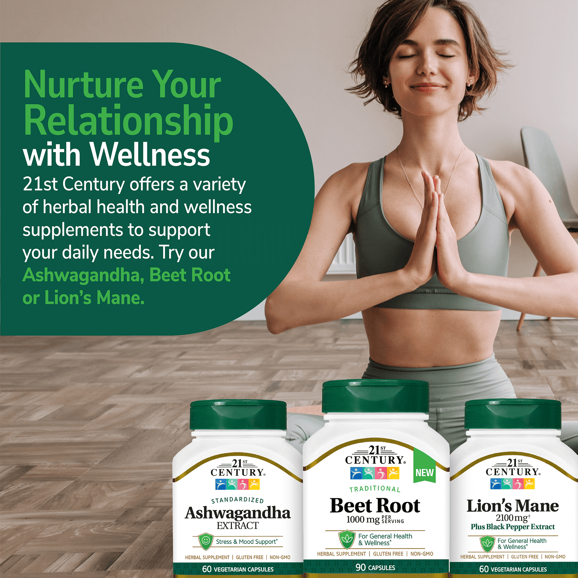 An image of a woman with her hands together and eyes close in a yoga position, a bottle of 21st century beet root, ashwagandha extract and lions mane, with the copy nurture you relationship and wellness, 21st century offers a variety of herbal health and wellness supplements to support your daily needs, try our ashwagandha, beet root or lions mane.