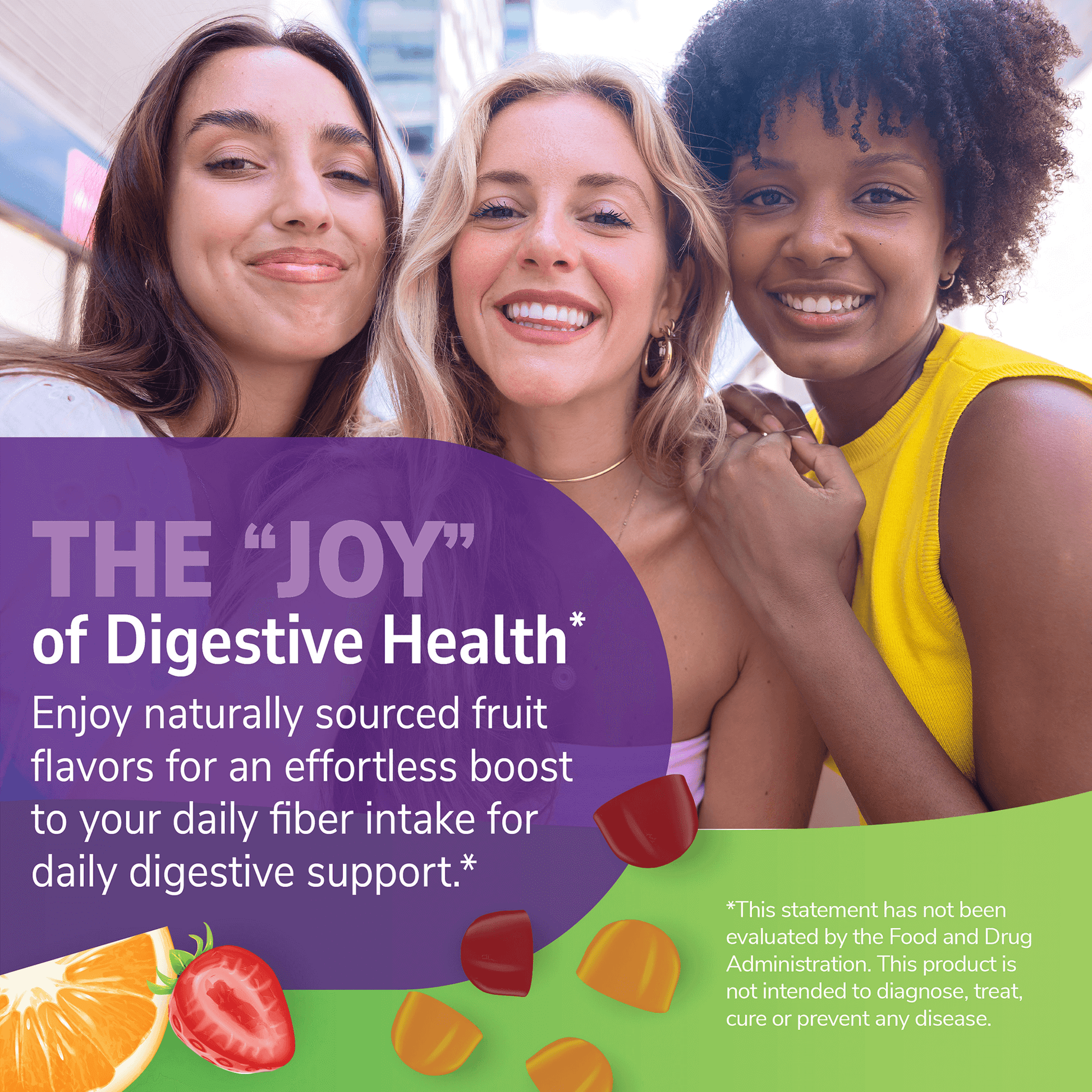 An image of three female friends smiling and the claim the joy of digestive health, enjoy naturally sourced fruit flavors for an effortless boost to your daily fiber intake for daily digestive support.