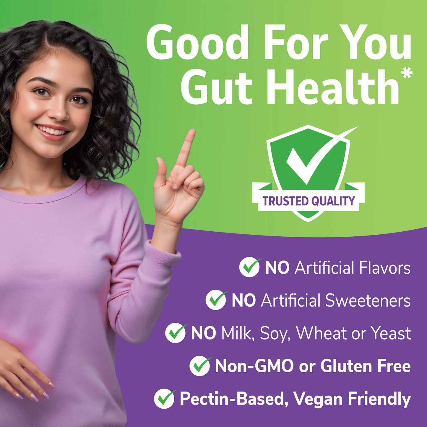 A woman smiling and pointing to the claim good for your gut health, a quality seal and the nutrition claims no artificial flavors, no artificial sweeteners, no milk, soy, wheat or yeast, non-gmo and gluten free, pectin-based and vegan friendly.