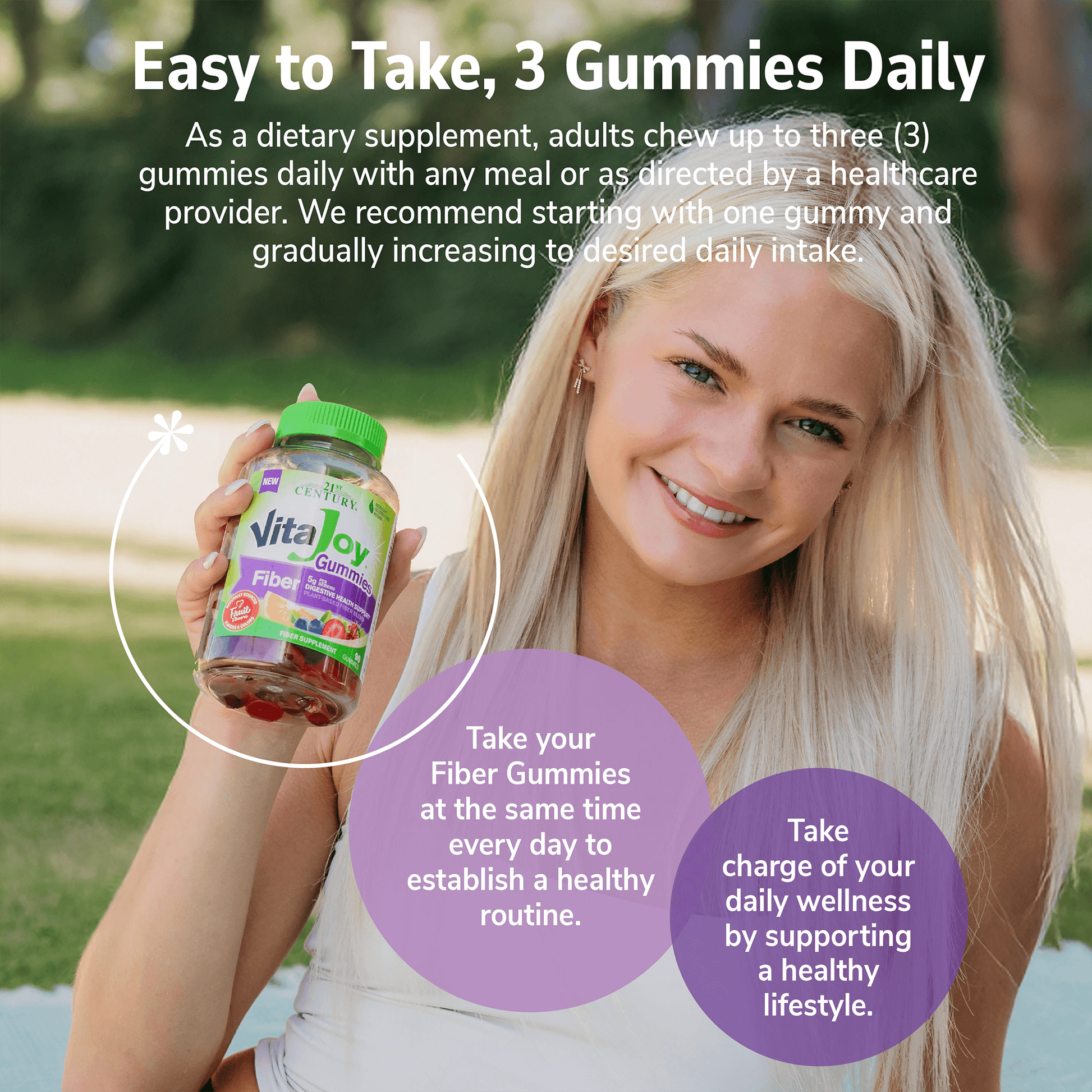 An image of a blond woman smiling and holding a bottle of vitajoy fiber 5 g gummies, product directions and the copy take you fiber gummies at the same time every day to establish a healthy routine, take charge of your daily wellness by supporting a healthy lifestyle.