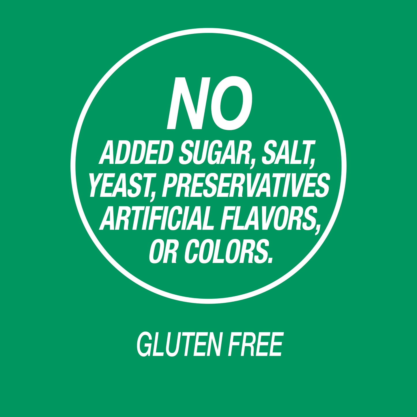 A graphic icon with no added sugar, salt, yeast, preservatives, artificial flavors or colors and gluten free.
