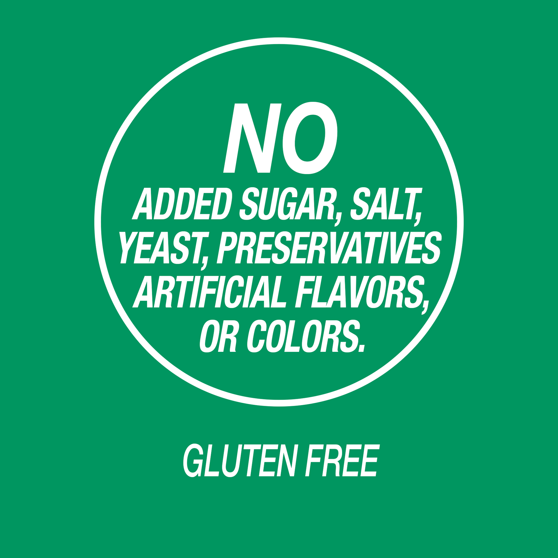 A graphic icon with no added sugar, salt, yeast, preservatives, artificial flavors or colors and gluten free.