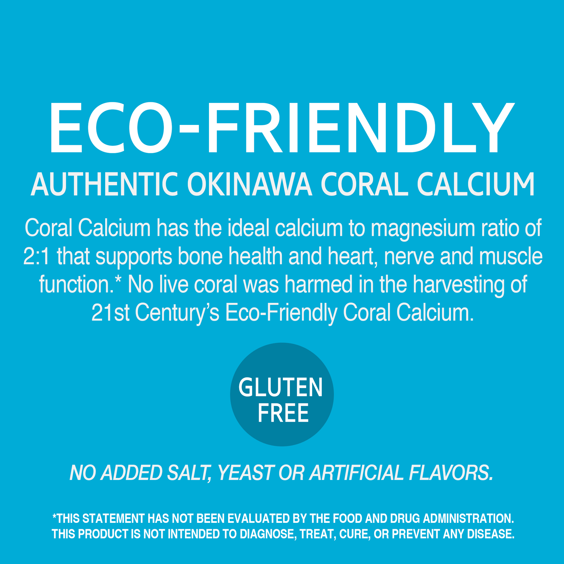 A graphic icon with the words eco-friendly authentic okinawa coral calcium, coral calcium has the ideal calcium to magnesium ration of 2:1 that supports bone health and heart, nerve and muscle functions, no added salt, yeast or artificial flavors and gluten free.