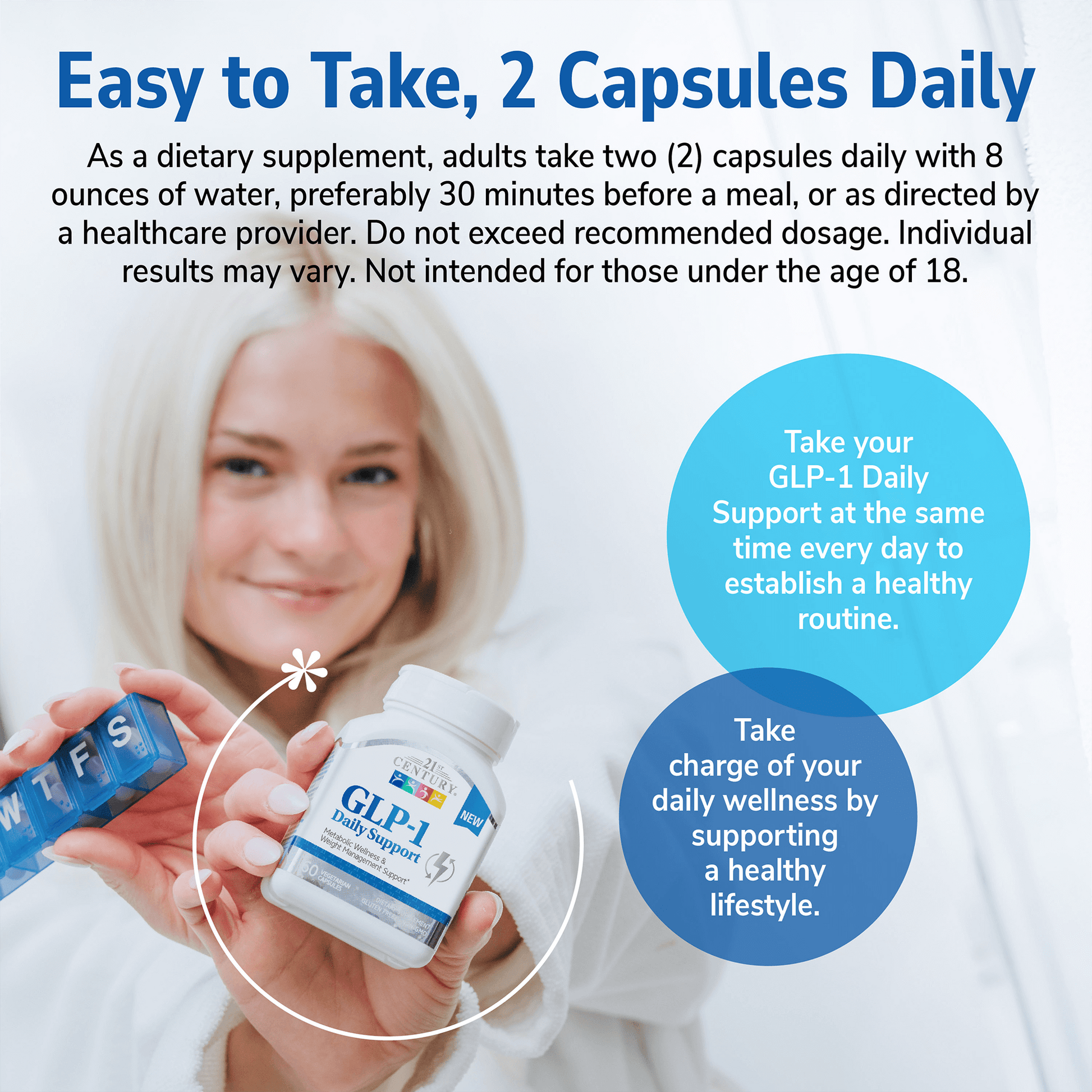 A woman in a bath robe holding a bottle of 21st Century GLP-1 Daily Support capsules and a pill box, product direction copy, and the claims take your GLP-1 Daily Support at the same time every day to establish a healthy routine, and take charge of your daily wellness by supporting a healthy lifestyle.